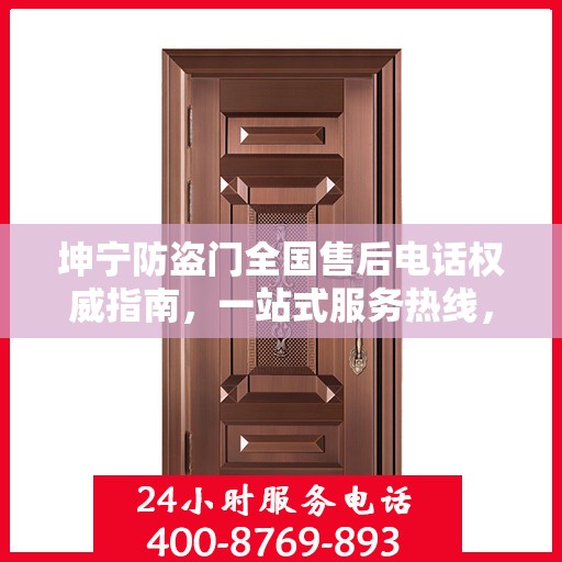 坤宁防盗门全国售后电话权威指南，一站式服务热线，贴心守护您的安全门扉