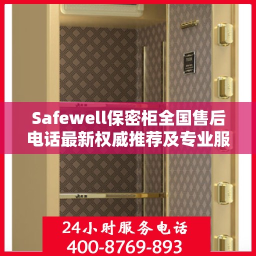 Safewell保密柜全国售后电话最新权威推荐及专业服务指南