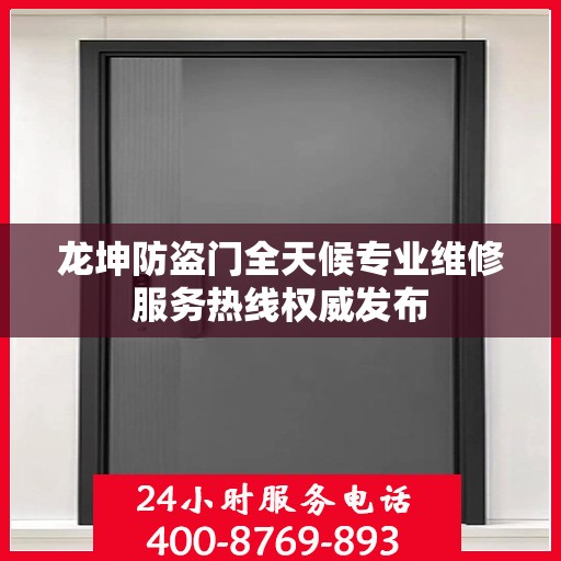 龙坤防盗门全天候专业维修服务热线权威发布