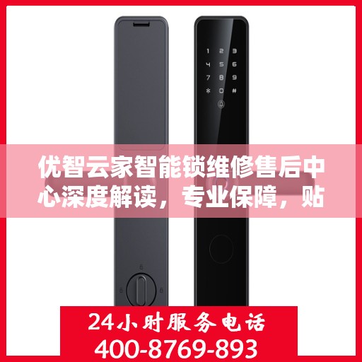 优智云家智能锁维修售后中心深度解读，专业保障，贴心服务