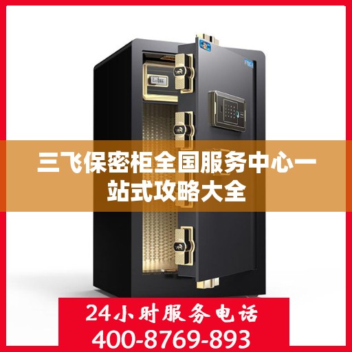 三飞保密柜全国服务中心一站式攻略大全