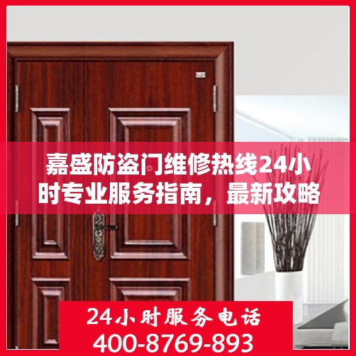 嘉盛防盗门维修热线24小时专业服务指南，最新攻略与电话速查