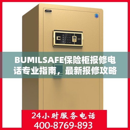 BUMILSAFE保险柜报修电话专业指南，最新报修攻略与电话资源