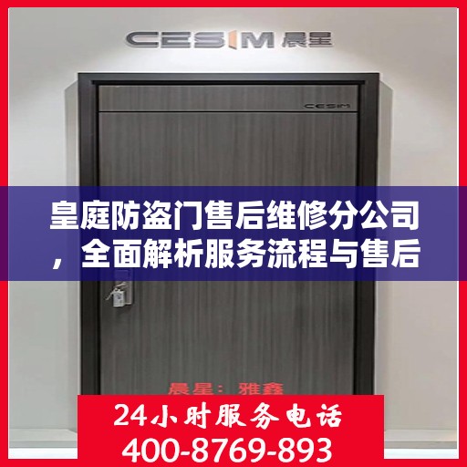 皇庭防盗门售后维修分公司，全面解析服务流程与售后保障