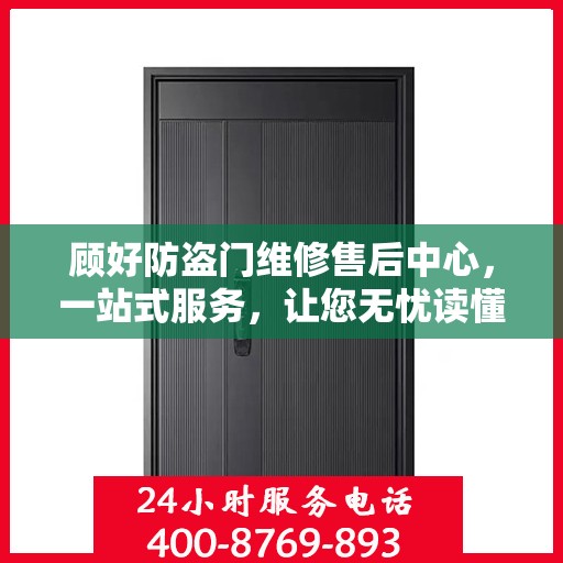 顾好防盗门维修售后中心，一站式服务，让您无忧读懂维修全攻略