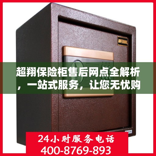 超翔保险柜售后网点全解析，一站式服务，让您无忧购物！