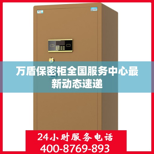 万盾保密柜全国服务中心最新动态速递