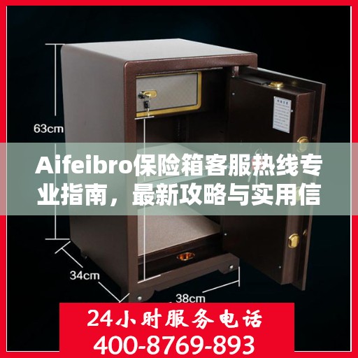 Aifeibro保险箱客服热线专业指南，最新攻略与实用信息