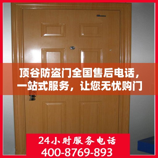 顶谷防盗门全国售后电话，一站式服务，让您无忧购门！