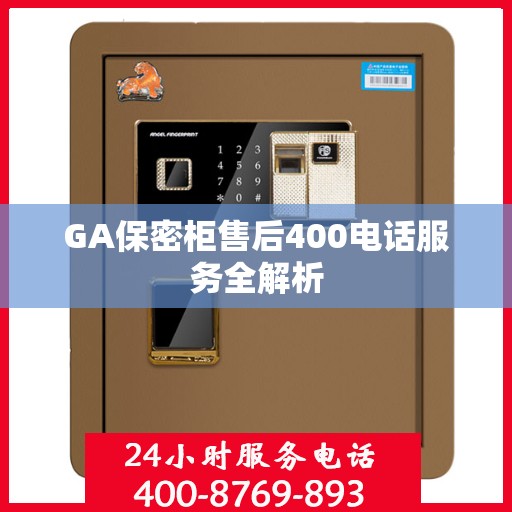 GA保密柜售后400电话服务全解析