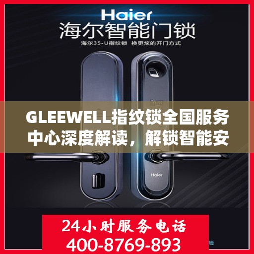 GLEEWELL指纹锁全国服务中心深度解读，解锁智能安全新篇章