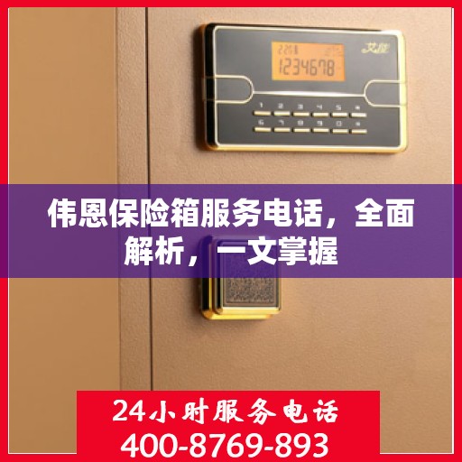 伟恩保险箱服务电话，全面解析，一文掌握