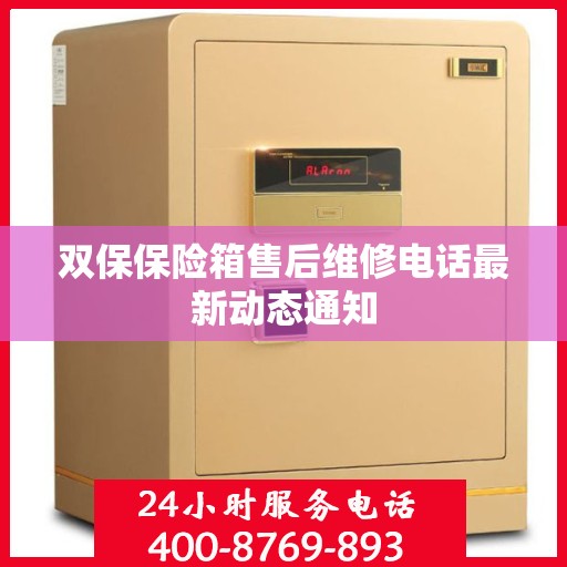 双保保险箱售后维修电话最新动态通知