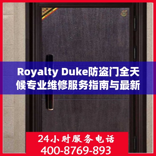 Royalty Duke防盗门全天候专业维修服务指南与最新攻略
