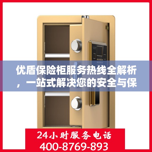 优盾保险柜服务热线全解析，一站式解决您的安全与保障问题