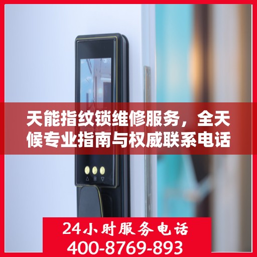 天能指纹锁维修服务，全天候专业指南与权威联系电话