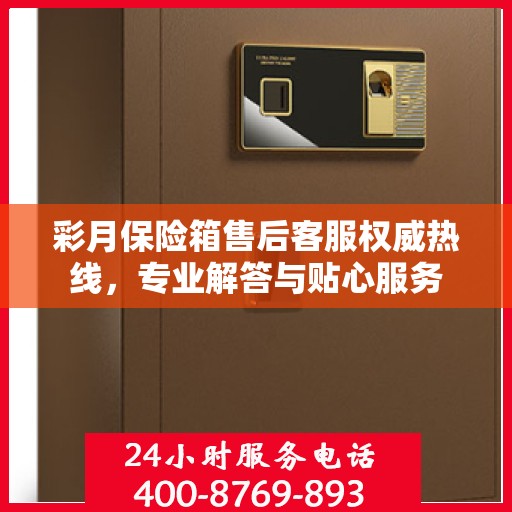 彩月保险箱售后客服权威热线，专业解答与贴心服务