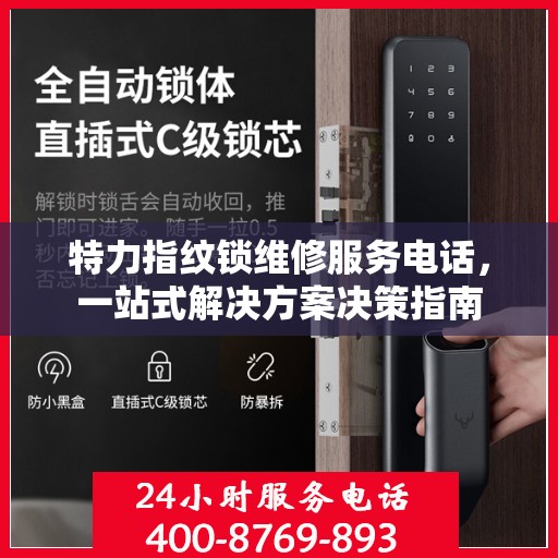 特力指纹锁维修服务电话，一站式解决方案决策指南