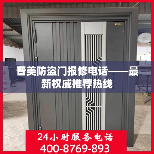 晋美防盗门报修电话——最新权威推荐热线
