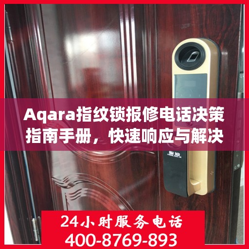 Aqara指纹锁报修电话决策指南手册，快速响应与解决方案