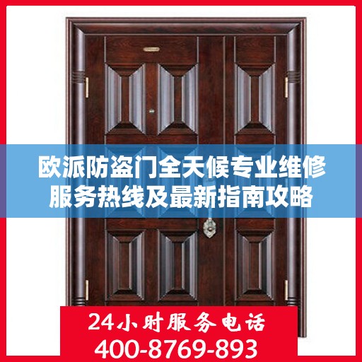 欧派防盗门全天候专业维修服务热线及最新指南攻略