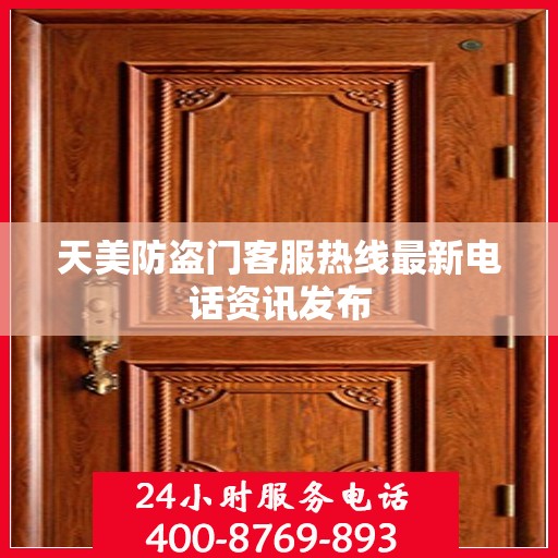 天美防盗门客服热线最新电话资讯发布