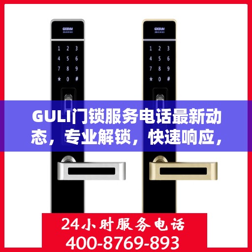 GULI门锁服务电话最新动态，专业解锁，快速响应，贴心服务！