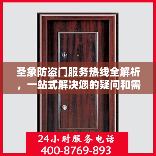 圣象防盗门服务热线全解析，一站式解决您的疑问和需求