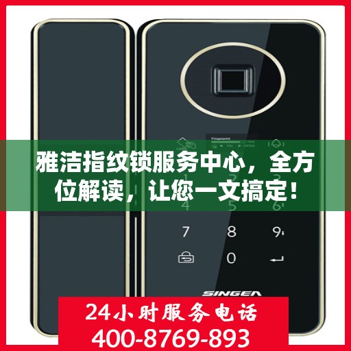雅洁指纹锁服务中心，全方位解读，让您一文搞定！