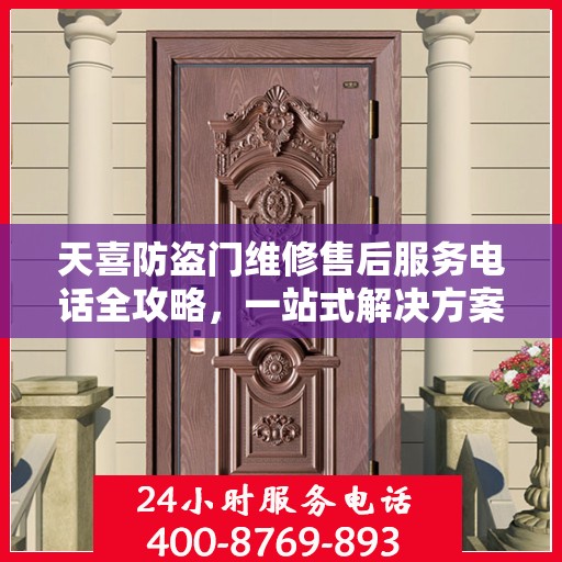 天喜防盗门维修售后服务电话全攻略，一站式解决方案，让您无忧售后！