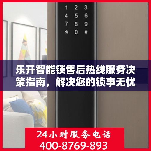 乐开智能锁售后热线服务决策指南，解决您的锁事无忧！