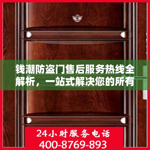 钱潮防盗门售后服务热线全解析，一站式解决您的所有疑问