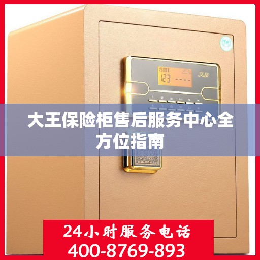 大王保险柜售后服务中心全方位指南