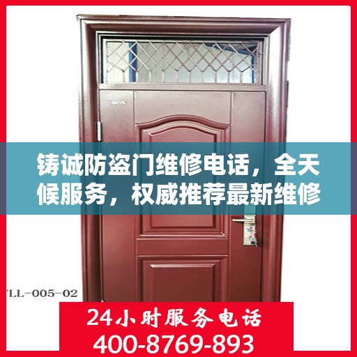 铸诚防盗门维修电话，全天候服务，权威推荐最新维修热线