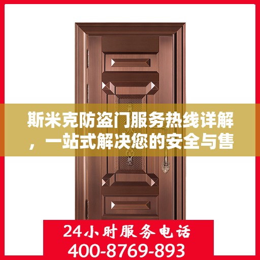 斯米克防盗门服务热线详解，一站式解决您的安全与售后问题