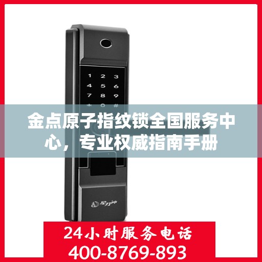 金点原子指纹锁全国服务中心，专业权威指南手册