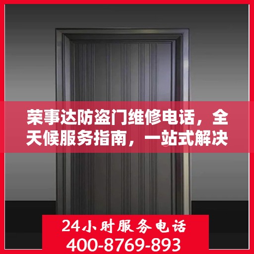 荣事达防盗门维修电话，全天候服务指南，一站式解决您的维修需求