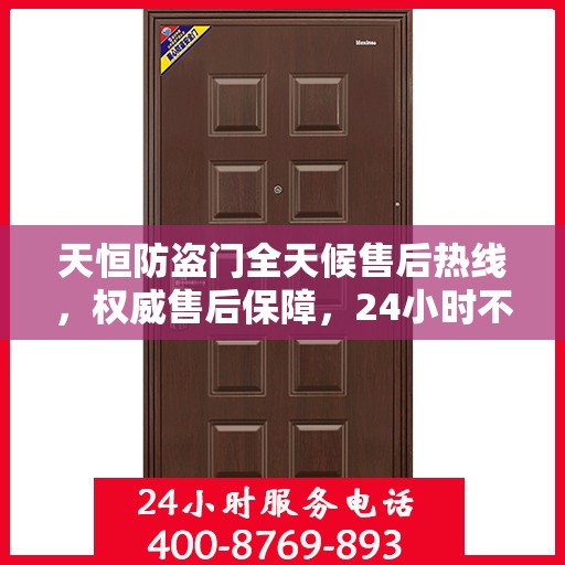 天恒防盗门全天候售后热线，权威售后保障，24小时不打烊服务