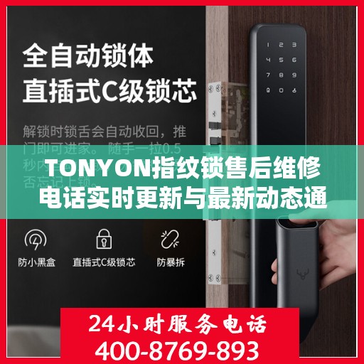 TONYON指纹锁售后维修电话实时更新与最新动态通知