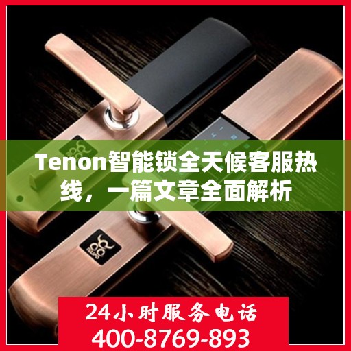 Tenon智能锁全天候客服热线，一篇文章全面解析