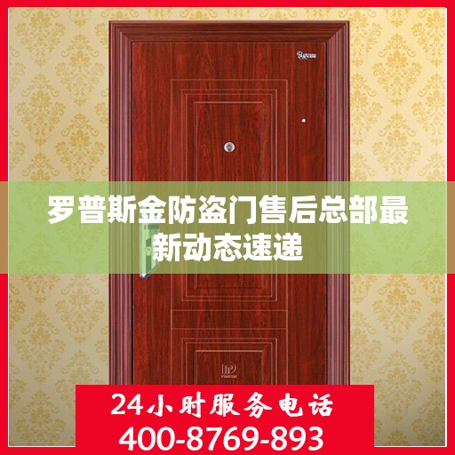 罗普斯金防盗门售后总部最新动态速递