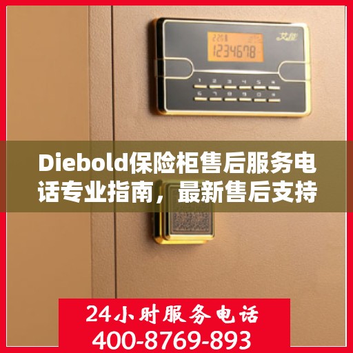 Diebold保险柜售后服务电话专业指南，最新售后支持与服务攻略