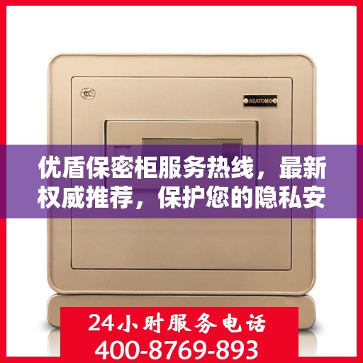 优盾保密柜服务热线，最新权威推荐，保护您的隐私安全