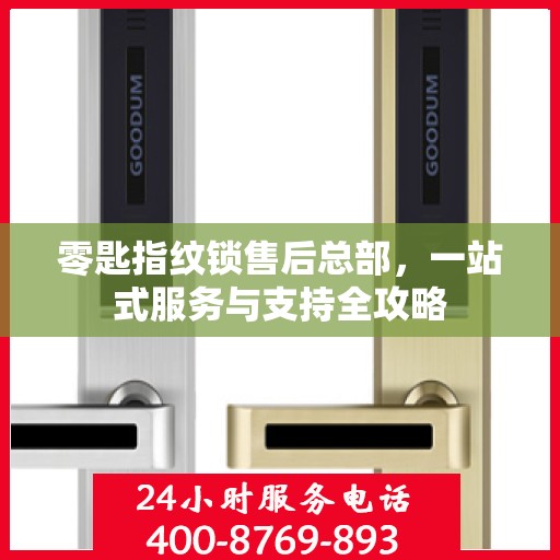 零匙指纹锁售后总部，一站式服务与支持全攻略