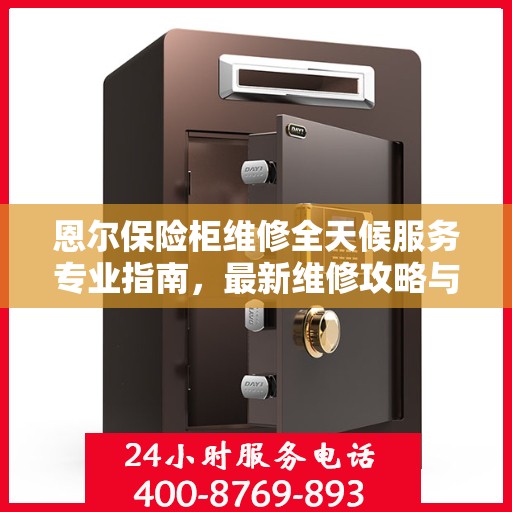 恩尔保险柜维修全天候服务专业指南，最新维修攻略与指南