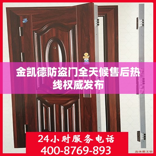 金凯德防盗门全天候售后热线权威发布