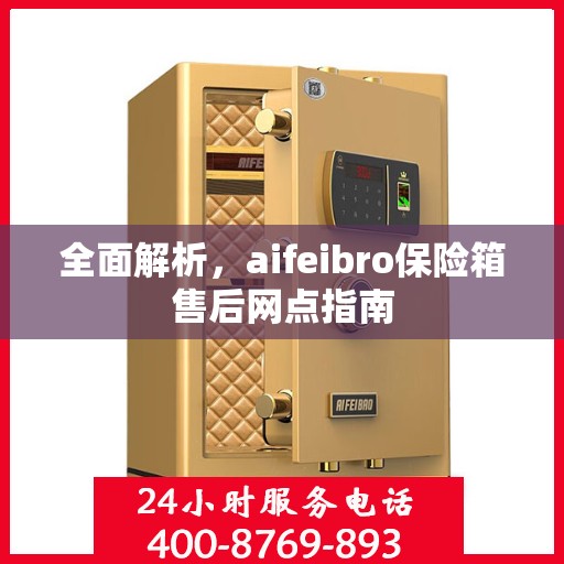 全面解析，aifeibro保险箱售后网点指南