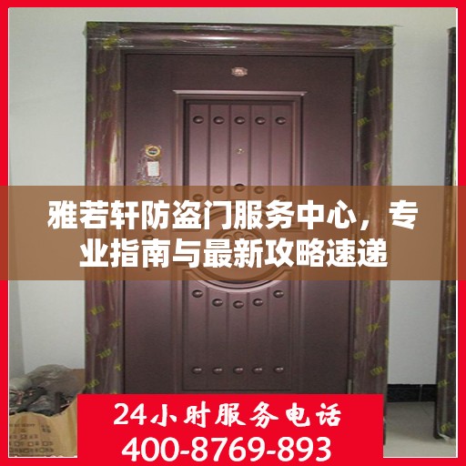 雅若轩防盗门服务中心，专业指南与最新攻略速递