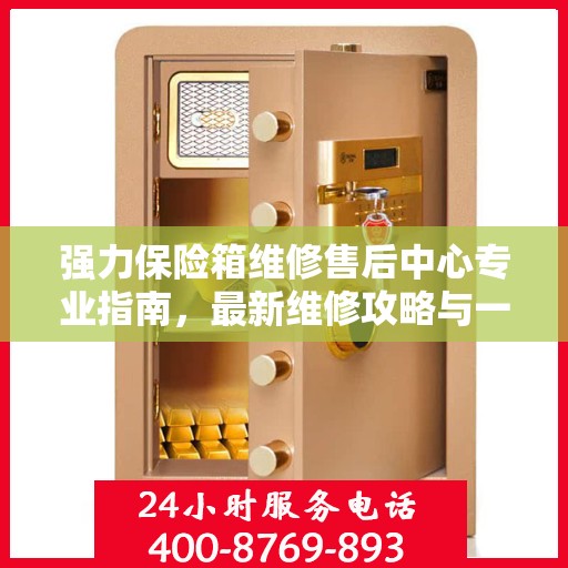 强力保险箱维修售后中心专业指南，最新维修攻略与一站式服务体验