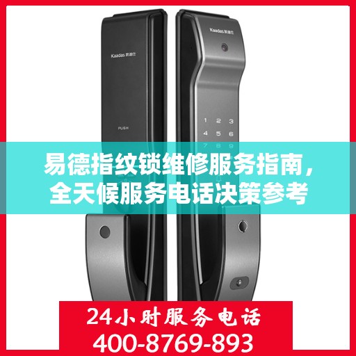 易德指纹锁维修服务指南，全天候服务电话决策参考